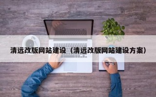 牡丹江清远改版网站建设（清远改版网站建设方案）