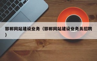 牡丹江邯郸网站建设业务（邯郸网站建设业务员招聘）